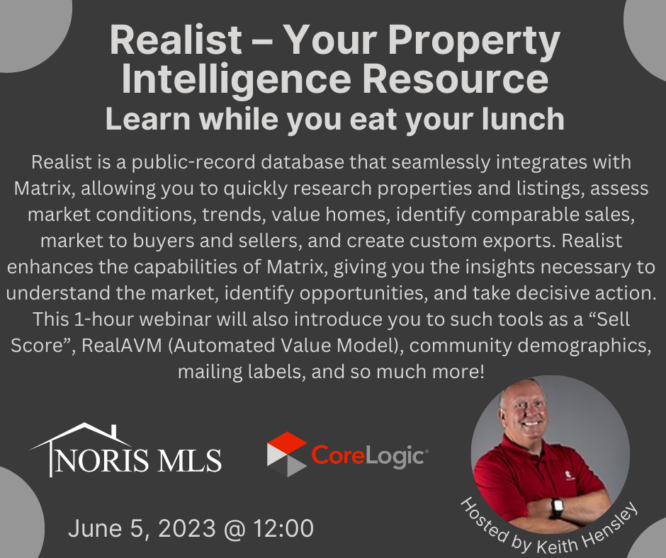 Realist is a public-record database that seamlessly integrates with Matrix, allowing you to quickly research properties and listings, assess market conditions, trends, value homes, identify comparable sales, market to buyers and sellers, and create custom exports. Realist enhances the capabilities of Matrix, giving you the insights necessary to understand the market, identify opportunities, and take decisive action. This 1 hour webinar will also introduce you to such tools as "sell score", Real AMV, community demographics, mailing labels, and so much more June 5, 2023 at 12